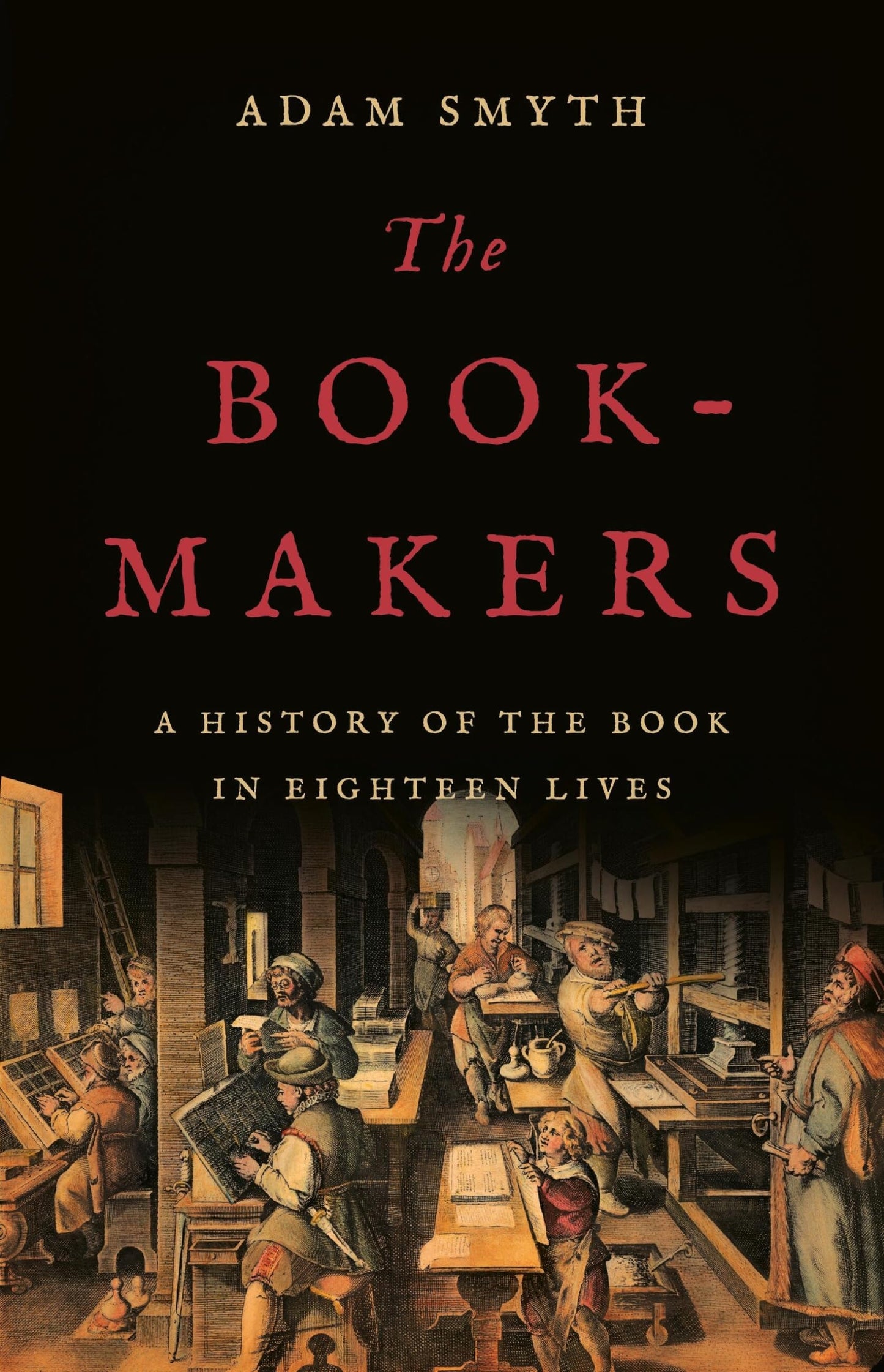 The Book-makers: A History of the Book in Eighteen Lives