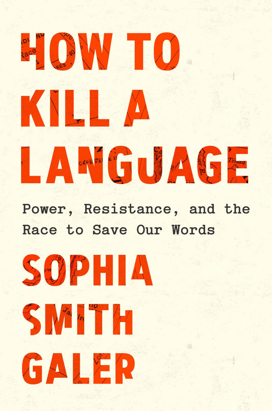How to Kill a Language: Power, Resistance, and the Race to Save Our Words