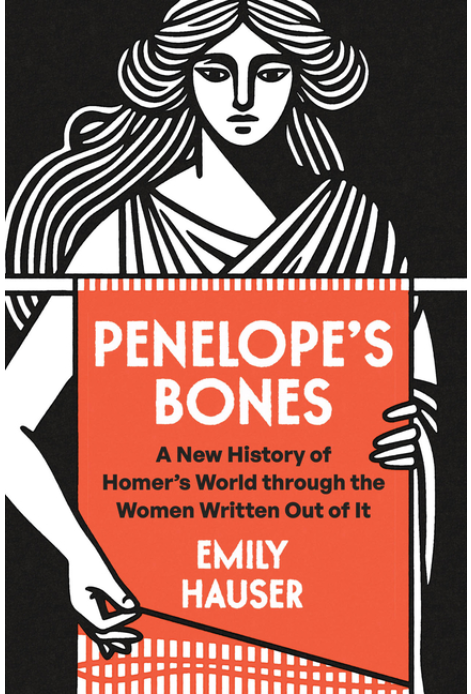 Penelope's Bones: A New History of Homer's World through the Women Written Out of It