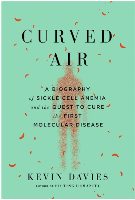 Curved Air: A Biography of Sickle Cell Anemia and the Quest to Cure the First Molecular Disease